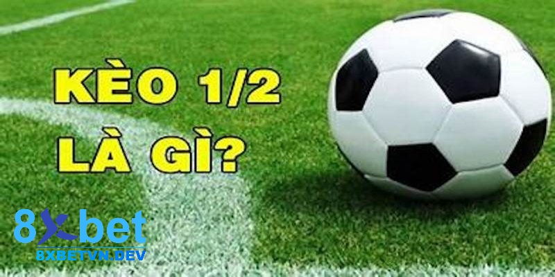 Tìm hiểu chung về kèo chấp 1 /2 là gì