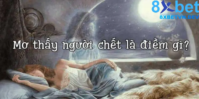 Mơ thấy người chết mang ý nghĩa ra sao?